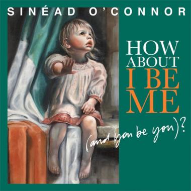 Sinead O'Connor -  How About I Be Me (and You Be You)